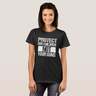 Protect Our Children Not Your Guns T-Shirt