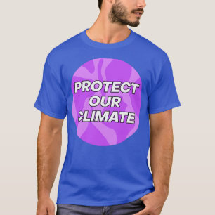 Protect Our Climate Climate Change T-Shirt