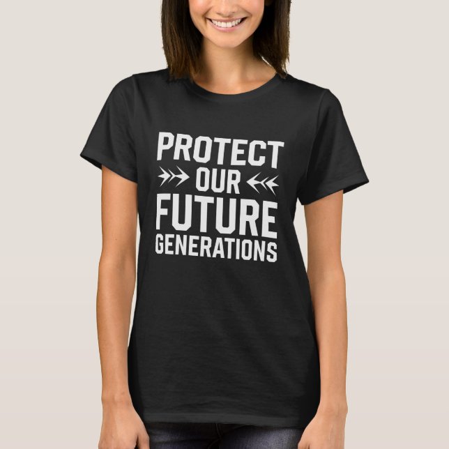 Protect Our Future Generations T-Shirt (Front)