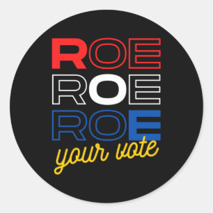 Protect Roe  Roe Roe Roe Your Vote  Pro Roe  Pro C Classic Round Sticker