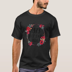 Protect Roe V Wade 1973 Abortion Flower Support Ro T-Shirt