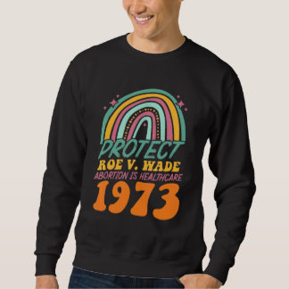 Protect Roe V Wade 1973 Abortion Is Healthcare 1 Sweatshirt