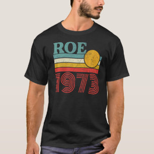 Protect Roe V Wade 1973 Pro Choice Abortion Rights T-Shirt