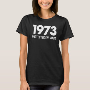 Protect Roe V Wade 1973 Pro Choice Abortion Rights T-Shirt