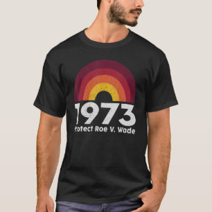 Protect Roe V Wade 1973 Pro Choice Abortion Rights T-Shirt