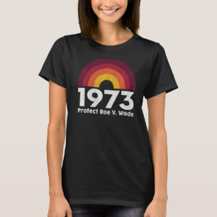 Protect Roe V Wade 1973 Pro Choice Abortion Rights T-Shirt