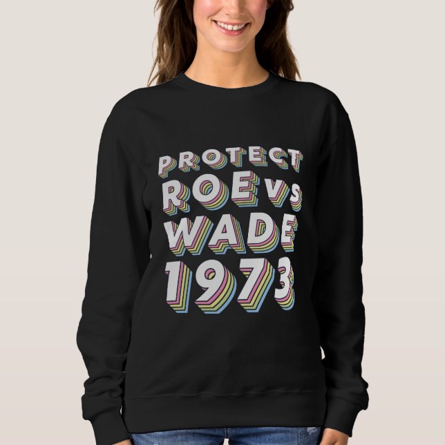 Protect Roe v Wade Pro Choice Protest Feminist Sweatshirt (Front)