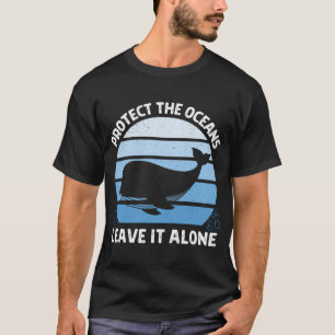 Protect The Oceans Leave It Alone T-Shirt