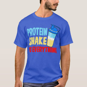 Protein Shake Is Everything T-Shirt