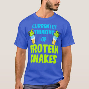 Protein Shakes Currently Thinking Of Protein Shake T-Shirt