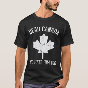 Protest Dear Canada We Hate Him Too Maple Equality T-Shirt
