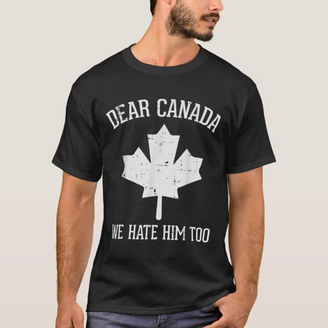 Protest Dear Canada We Hate Him Too Maple Equality T-Shirt (Front)