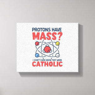 Protons Have Mass I Didn't Even Know They Were Canvas Print