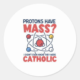Protons Have Mass I Didn't Even Know They Were Classic Round Sticker