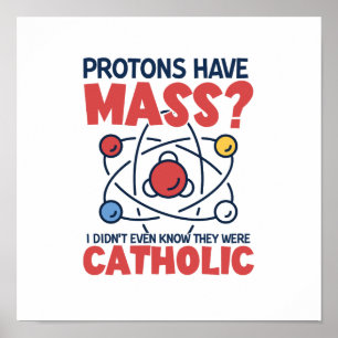 Protons Have Mass I Didn't Even Know They Were Poster