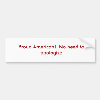 Proud American!  No need to apologise Bumper Sticker