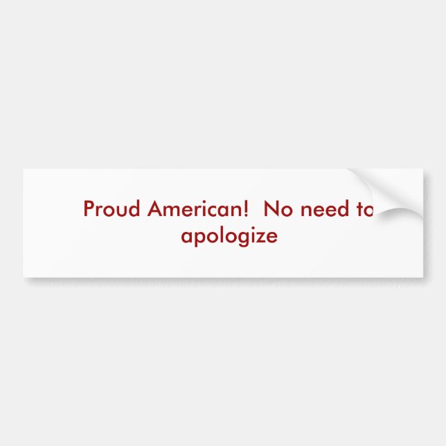 Proud American!  No need to apologise Bumper Sticker (Front)