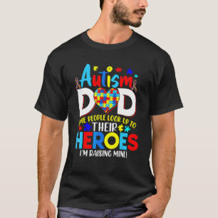 Proud Autism Dad People Look Up Heroes  I Raising  T-Shirt