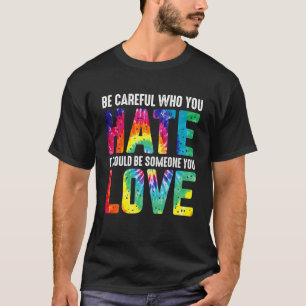 Proud Be Careful Who You Hate It Pride LGBT Month T-Shirt