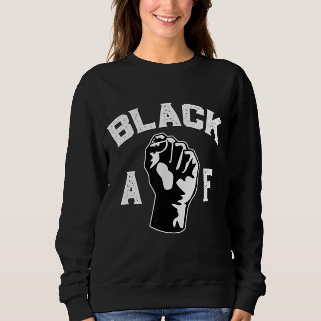 Proud Black Af Pro Black Pride Proud African Ameri Sweatshirt (Front)