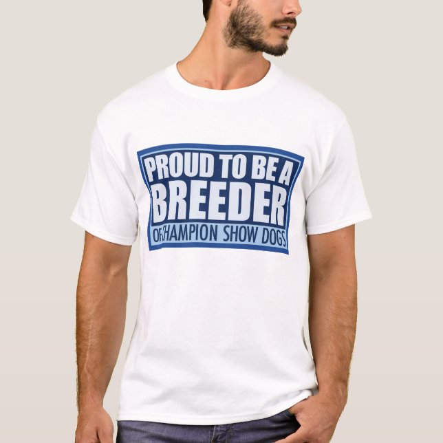 Proud Breeder shirt, Show Dogs T-Shirt (Front)