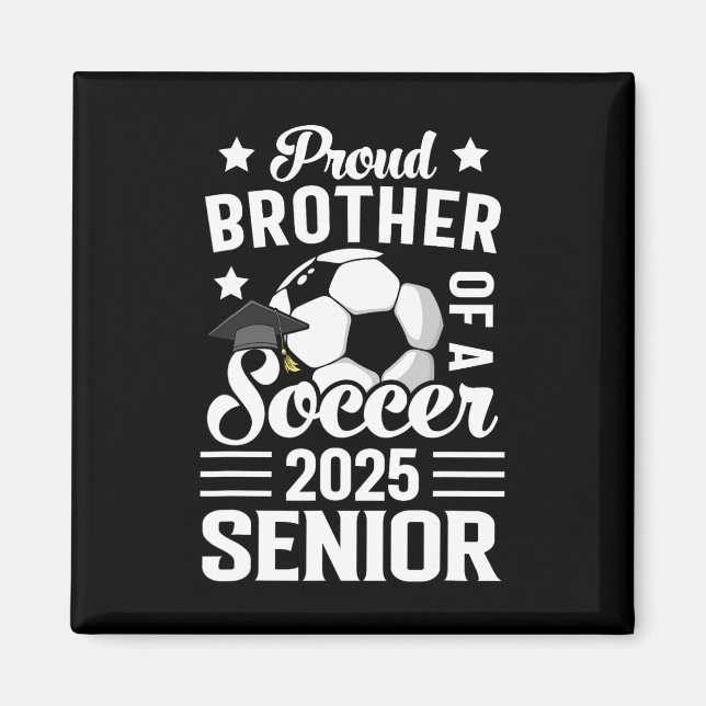 Proud Brother Of A Soccer Senior Cl Of 2025 Gradua Magnet (Front)