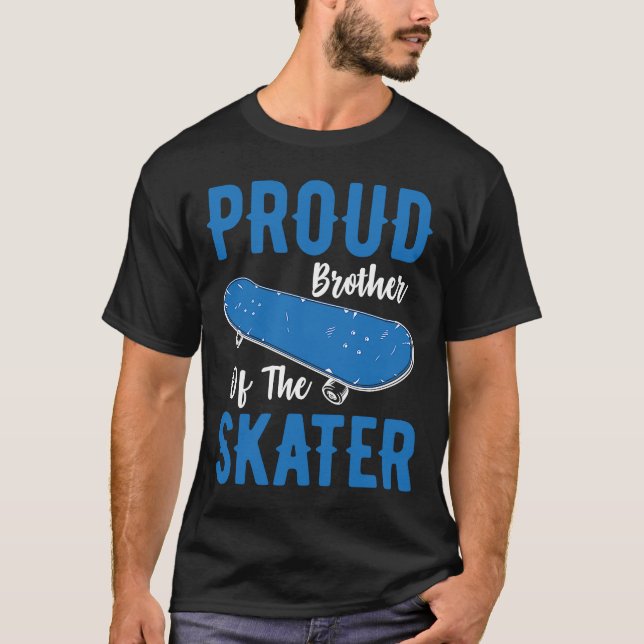 Proud Brother Of The Skater Skateboard To Skate Sk T-Shirt (Front)