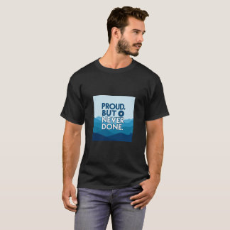 Proud, But Never Done – Motivational T-Shirt Quote