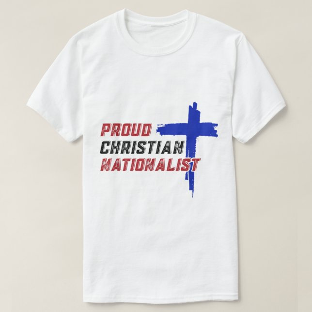 Proud Christian Nationalist  T-Shirt (Design Front)