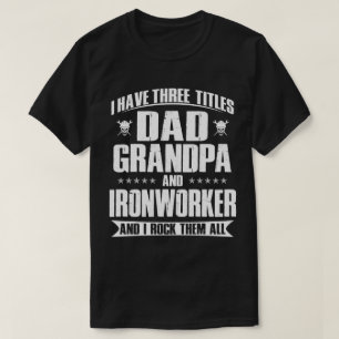 Proud Dad, Grandpa and Ironworker Gift for Him T-Shirt