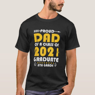 Proud Dad Of A 2021 Graduate 8th Grade Graduation T-Shirt