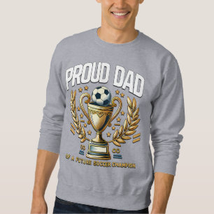 Proud Dad of a Future Soccer Champion Sweatshirt
