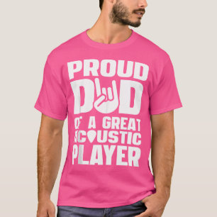 Proud Dad Of A Great Acoustic Guitar Player For So T-Shirt