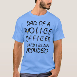 Proud Dad of a Police Officer 2 T-Shirt