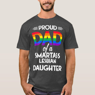Proud Dad of A Smartass Lesbian Daughter LGB T-Shirt