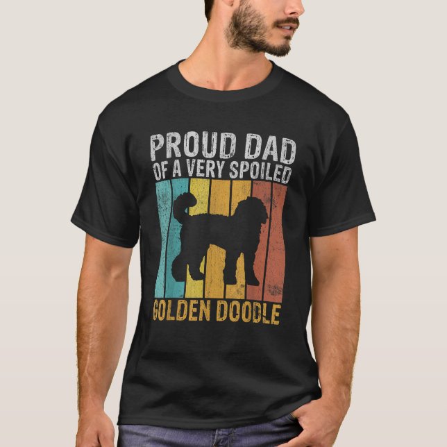 Proud Dad of a very spoiled Golden Doodle Dad  T-Shirt (Front)