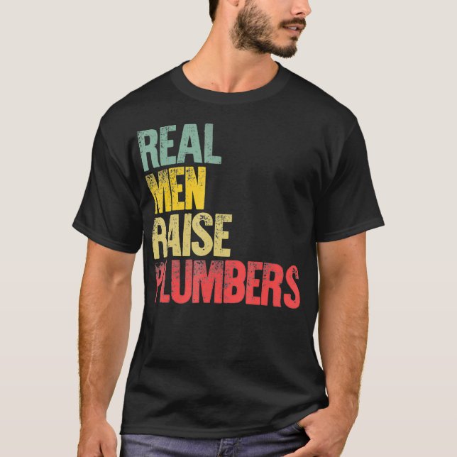 Proud Dad  Real Men Raise Plumbers T-Shirt (Front)