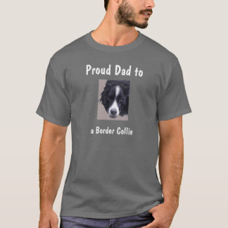 Proud Dad to a Border Collie T shirt