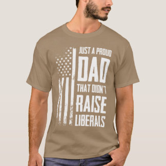 Proud Dadhat Didnt Raise Liberals American Flag ON T-Shirt