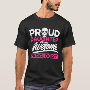 Proud Daughter Of An Aweomse Radiologist Radiology T-Shirt