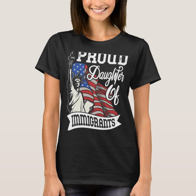 Proud Daughter Of Immigrants   For Immigrant Women T-Shirt (Front)