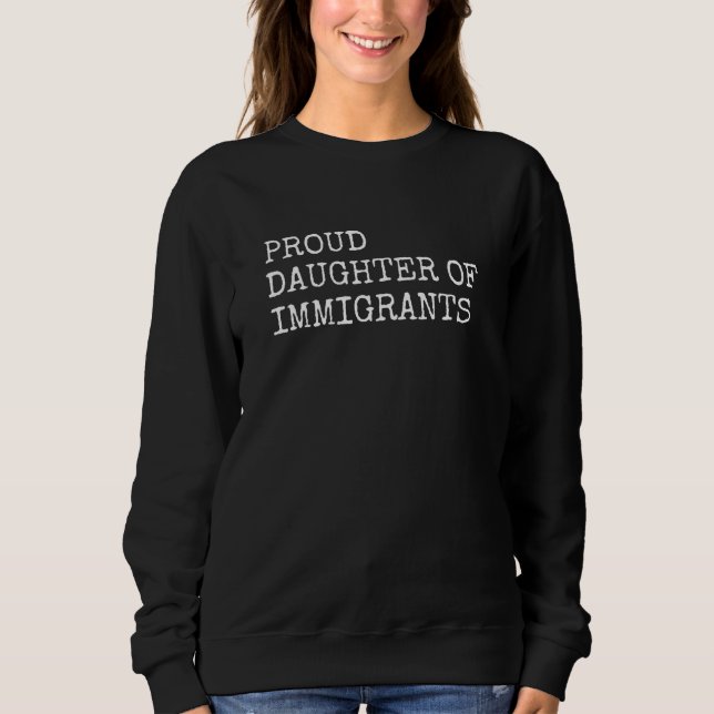 Proud Daughter Of Immigrants Sweatshirt (Front)