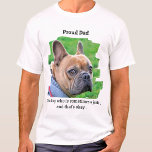 Proud Dog Dad Funny Personalised Pet Photo T-Shirt<br><div class="desc">Okay , our dogs are like our kids , we love them to pieces , but sometimes they can be a bit naughty . Display how proud you are of him anyways ! "Proud Dad ... .Of a dog who is sometimes a jerk , and that's okay ." Personalise with...</div>