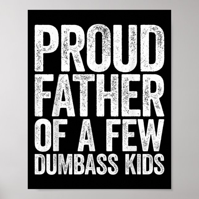 Proud Father Of A Few Dumb Kids Shirt Funny Father Poster (Front)