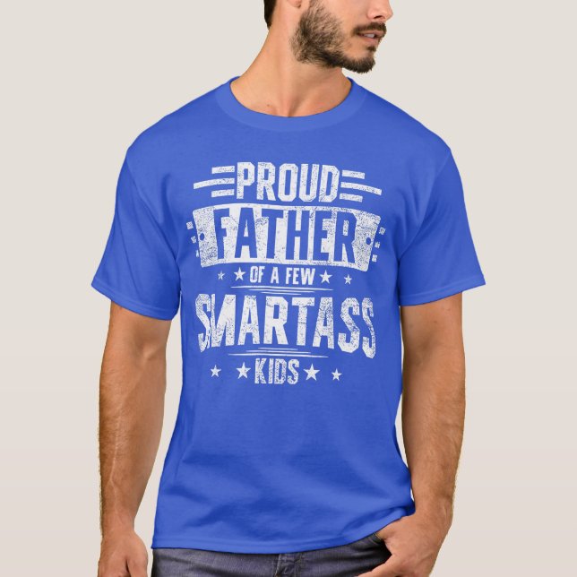 Proud Father Of A Few Smartass family funny friend T-Shirt (Front)