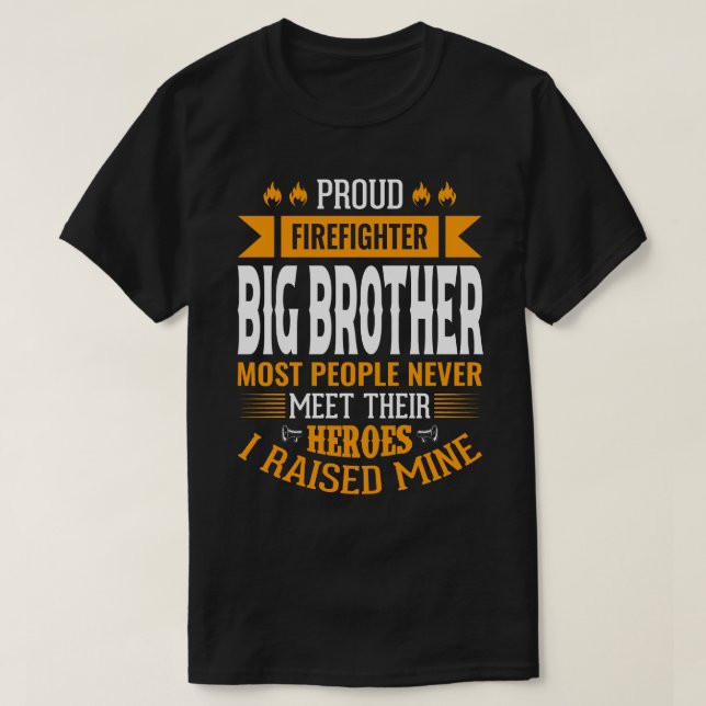 Proud Firefighter BIG BROTHER Most People Never Me T-Shirt (Design Front)
