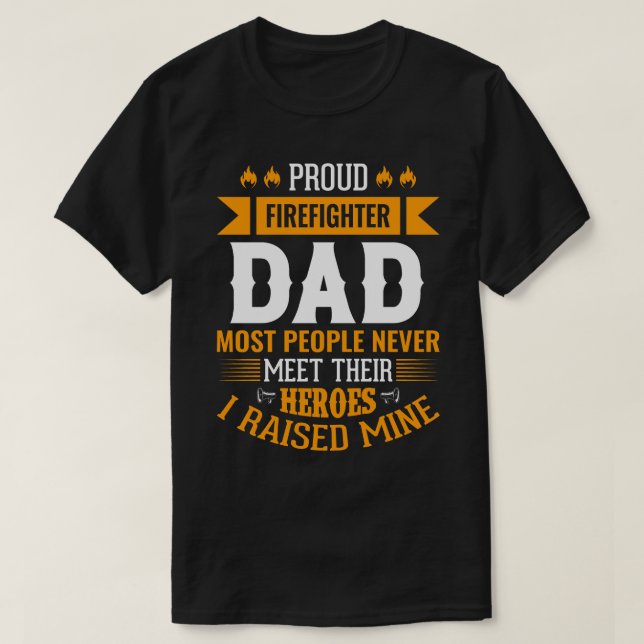 Proud Firefighter DAD Most People Never Meet Their T-Shirt (Design Front)