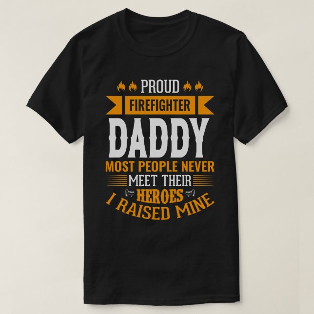 Proud Firefighter DADDY Most People Never Meet The T-Shirt (Design Front)