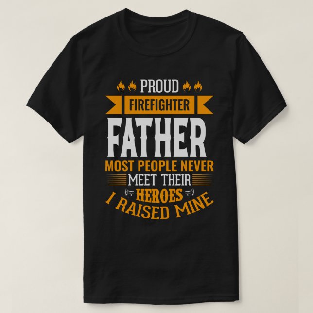 Proud Firefighter FATHER Most People Never Meet Th T-Shirt (Design Front)