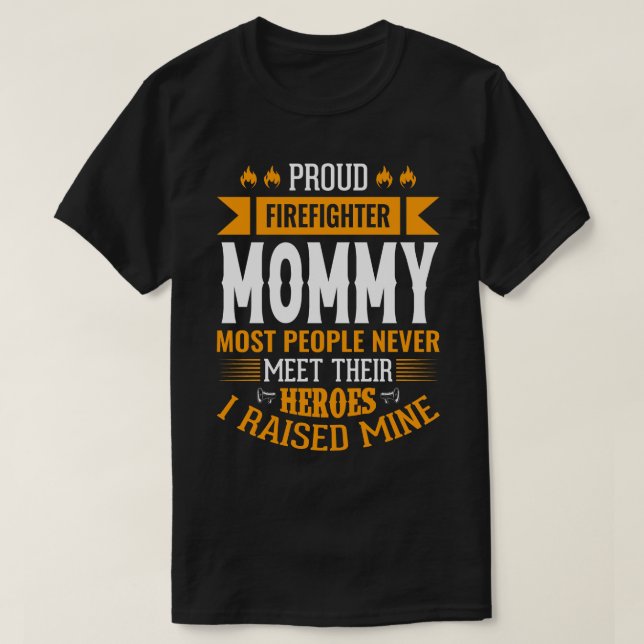 Proud Firefighter MOMMY Most People Never Meet The T-Shirt (Design Front)